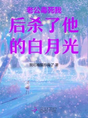 老公毒死我后杀了他的白月光